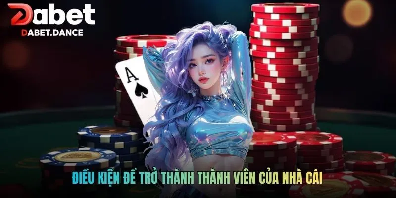 Điều kiện để trở thành thành viên của nhà cái